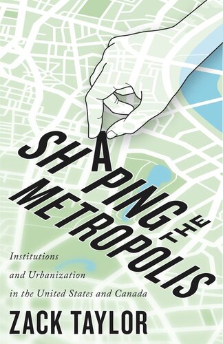 Shaping The Metropolis Institutions And Urbanization In The United States And Canada Zack Taylor