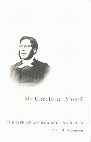 Mr Charlotte Bront The Life Of Arthur Bell Nicholls Alan H Adamson