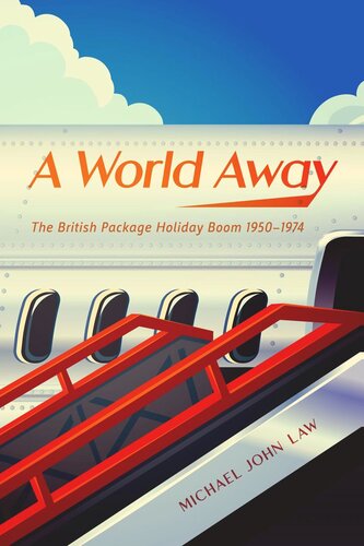 A World Away The British Package Holiday Boom 19501974 Michael John Law