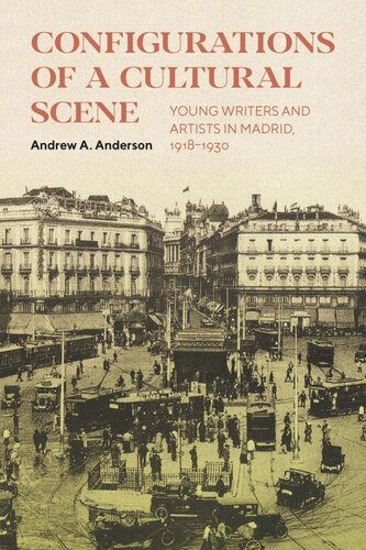 Configurations Of A Cultural Scene Young Writers And Artists In Madrid 19181930 Andrew A Anderson