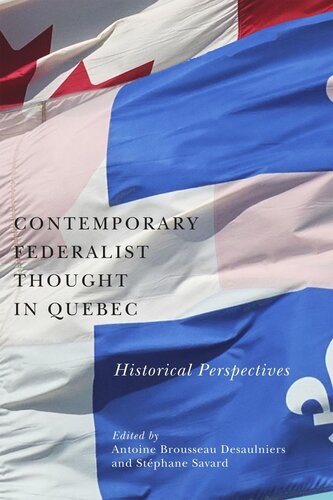 Contemporary Federalist Thought In Quebec Historical Perspectives Antoine Brousseau Desaulniers Editor Stphane Savard Editor Mary Baker Editor Judith Laforest Editor Lawrence Ohearn Editor Eric Rodrigue Editor