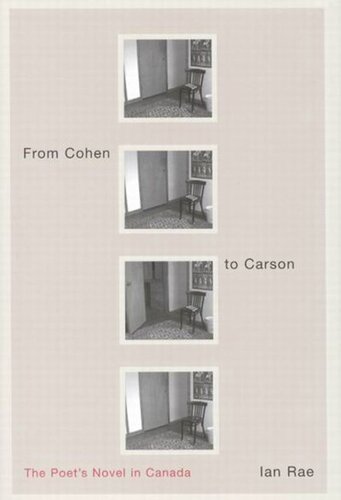 From Cohen To Carson The Poets Novel In Canada Ian Rae