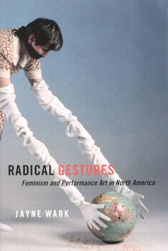 Radical Gestures Feminism And Performance Art In North America Jayne Wark