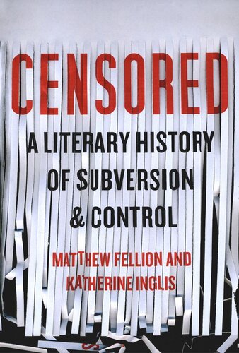 Censored A Literary History Of Subversion And Control Matthew Fellion Katherine Inglis
