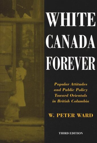 White Canada Forever Popular Attitudes And Public Policy Toward Orientals In British Columbia Third Edition Peter Ward