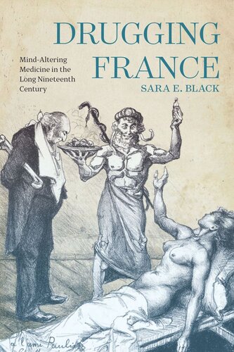 Drugging France Mindaltering Medicine In The Long Nineteenth Century Sara E Black