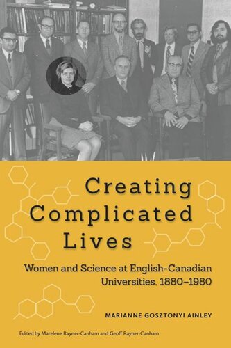Creating Complicated Lives Women And Science At Englishcanadian Universities 18801980 Marelene Raynercanham Editor Geoff Raynercanham Editor Marianne Ainley Editor