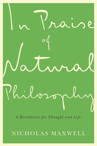 In Praise Of Natural Philosophy A Revolution For Thought And Life Nicholas Maxwell