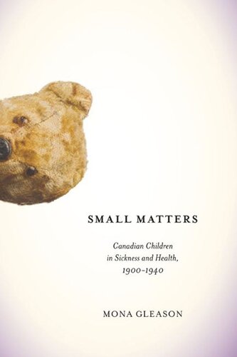 Small Matters Canadian Children In Sickness And Health 19001940 Mona Gleason
