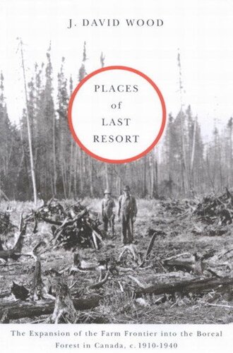 Places Of Last Resort The Expansion Of The Farm Frontier Into The Boreal Forest In Canada C 19101940 J David Wood