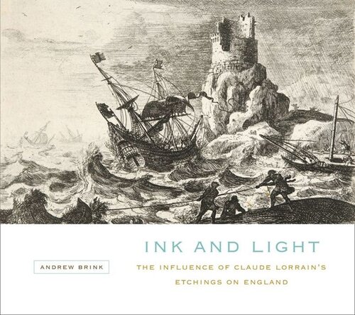 Ink And Light The Influence Of Claude Lorrains Etchings On England Andrew Brink