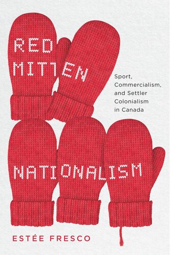 Red Mitten Nationalism Sport Commercialism And Settler Colonialism In Canada Este Fresco