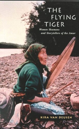 Flying Tiger Women Shamans And Storytellers Of The Amur Kira Van Deusen