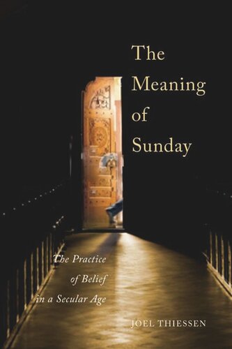 The Meaning Of Sunday The Practice Of Belief In A Secular Age Joel Thiessen