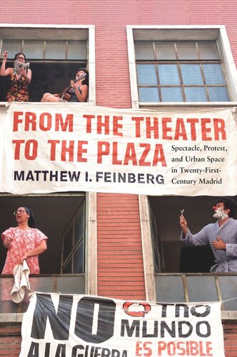 From The Theater To The Plaza Spectacle Protest And Urban Space In Twentyfirstcentury Madrid Matthew I Feinberg