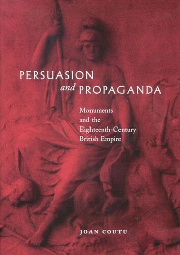 Persuasion And Propaganda Monuments And The Eighteenthcentury British Empire Joan Coutu