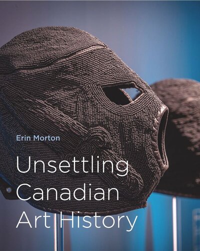 Unsettling Canadian Art History Erin Morton Editor