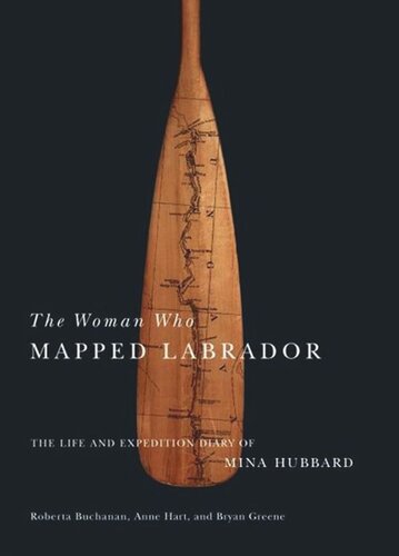 Woman Who Mapped Labrador The Life And Expedition Diary Of Mina Hubbard Mina Benson Hubbard