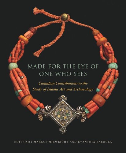 Made For The Eye Of One Who Sees Canadian Contributions To The Study Of Islamic Art And Archaeology Marcus Milwright Editor Evanthia Baboula Editor