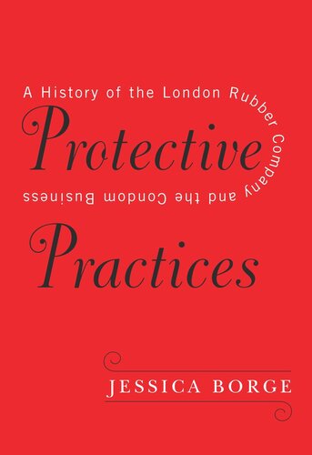 Protective Practices A History Of The London Rubber Company And The Condom Business Jessica Borge Lesley Hall