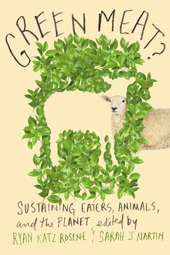 Green Meat Sustaining Eaters Animals And The Planet Ryan M Katzrosene Editor Sarah J Martin Editor