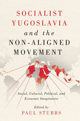 Socialist Yugoslavia And The Nonaligned Movement Social Cultural Political And Economic Imaginaries Paul Stubbs Editor