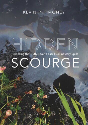 Hidden Scourge Exposing The Truth About Fossil Fuel Industry Spills Kevin P Timoney