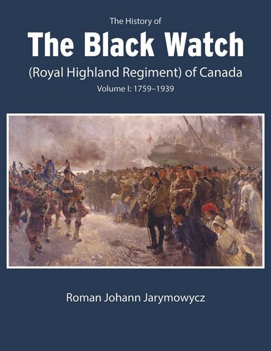 The History Of The Black Watch Royal Highland Regiment Of Canada Volume 1 17591939 Volume 1 17591939 Roman Johann Jarymowycz