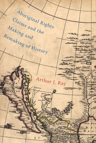 Aboriginal Rights Claims And The Making And Remaking Of History Arthur J Ray