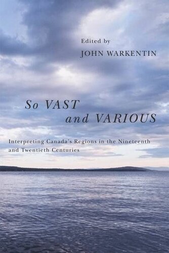 So Vast And Various Interpreting Canadas Regions In The Nineteenth And Twentieth Centuries John Warkentin