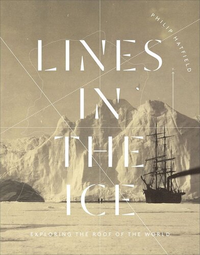 Lines In The Ice Exploring The Roof Of The World 1st Edition Philip J Hatfield