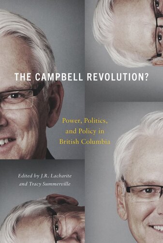 The Campbell Revolution Power Politics And Policy In British Columbia J R Lacharite Editor Tracy Summerville Editor