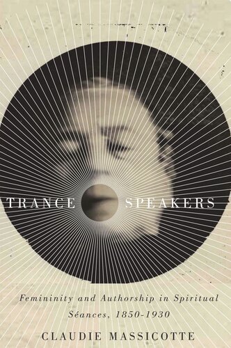 Trance Speakers Femininity And Authorship In Spiritual Sances 18501930 Claudie Massicotte