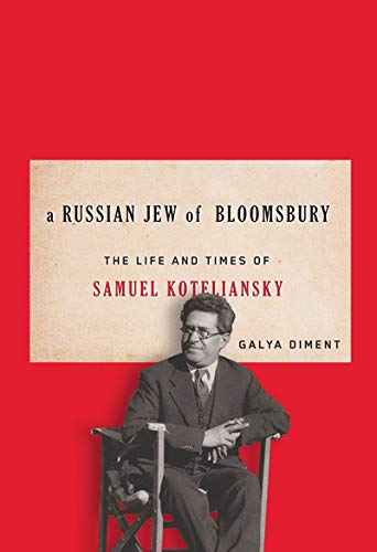 A Russian Jew Of Bloomsbury The Life And Times Of Samuel Koteliansky Galya Diment