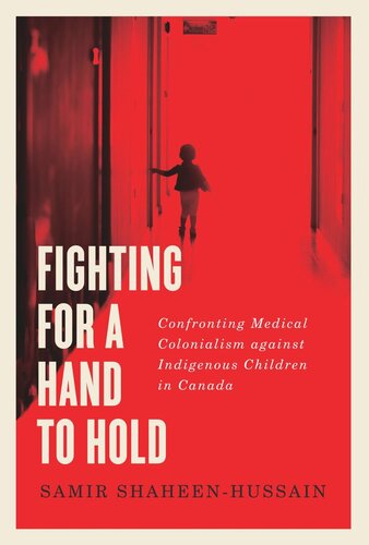 Fighting For A Hand To Hold Confronting Medical Colonialism Against Indigenous Children In Canada Samir Shaheenhussain Katsitsakwas Ellen Gabriel Cindy Blackstock