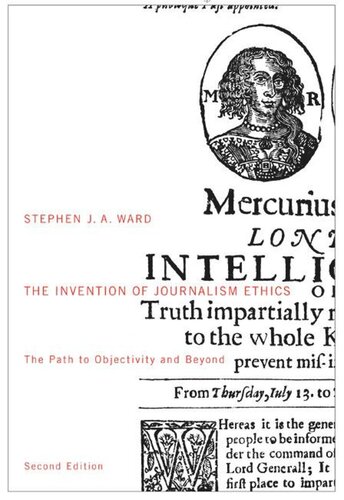 The Invention Of Journalism Ethics Second Edition The Path To Objectivity And Beyond Stephen Ja Ward