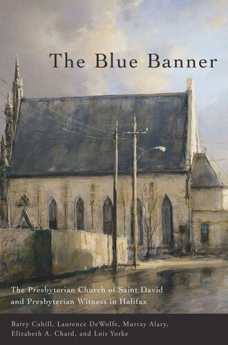 The Blue Banner The Presbyterian Church Of Saint David And Presbyterian Witness In Halifax Barry Cahill Laurence Dewolfe Murray Alary Elizabeth A Chard Lois Yorke