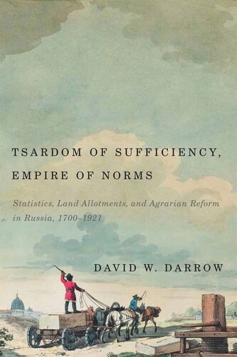 Tsardom Of Sufficiency Empire Of Norms Statistics Land Allotments And Agrarian Reform In Russia 17001921 David W Darrow