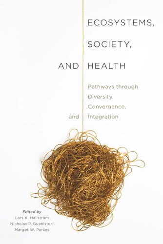Ecosystems Society And Health Pathways Through Diversity Convergence And Integration Lars K Hallstrm Nicholas P Guehlstorf Margot W Parkes