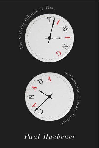 Timing Canada The Shifting Politics Of Time In Canadian Literary Culture Paul Huebener