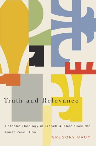 Truth And Relevance Catholic Theology In French Quebec Since The Quiet Revolution Gregory Baum