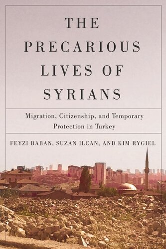 The Precarious Lives Of Syrians Migration Citizenship And Temporary Protection In Turkey Feyzi Baban Suzan Ilcan Kim Rygiel