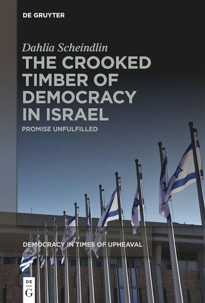 The Crooked Timber Of Democracy In Israel Promise Unfulfilled Dahlia Scheindlin