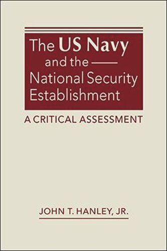 The Us Navy And The National Security Establishment A Critical Assessment John T Hanley