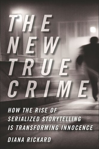 The New True Crime How The Rise Of Serialized Storytelling Is Transforming Innocence Diana Rickard