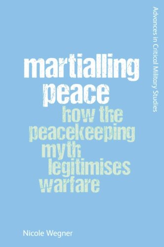 Martialling Peace How The Peacekeeper Myth Legitimises Warfare Nicole Wegner