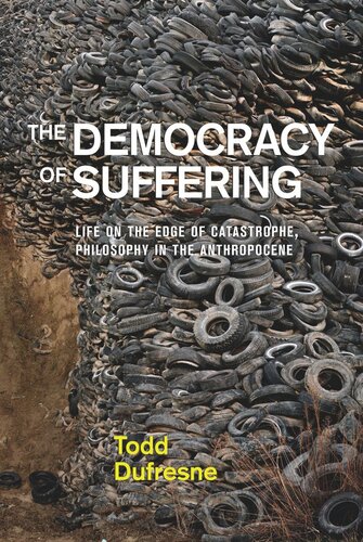 The Democracy Of Suffering Life On The Edge Of Catastrophe Philosophy In The Anthropocene Todd Dufresne