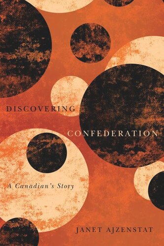 Discovering Confederation A Canadians Story Janet Ajzenstat