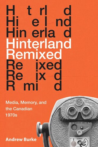Hinterland Remixed Media Memory And The Canadian 1970s Andrew Burke