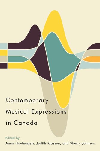 Contemporary Musical Expressions In Canada Anna Hoefnagels Editor Judith Klassen Editor Sherry Johnson Editor